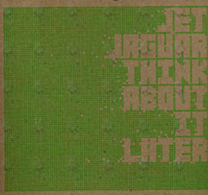 JET JAGUAR - Think About It Later - 1