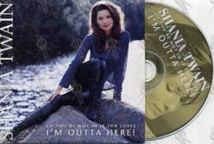 TWAIN-- SHANIA - (If You're Not In It For Love) I'm Outta Here! - 1